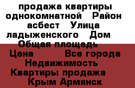 продажа квартиры однокомнатной › Район ­ асбест › Улица ­ ладыженского › Дом ­ 16 › Общая площадь ­ 31 › Цена ­ 770 - Все города Недвижимость » Квартиры продажа   . Крым,Армянск